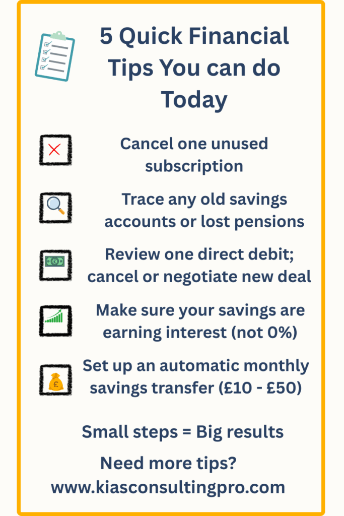 Infographic titled “5 Quick Financial Tips You Can Do Today,” listing simple actions like canceling an unused subscription, tracing old savings accounts, reviewing direct debits, earning interest on savings, and automating a monthly savings transfer. Includes the quote “Small steps = Big results” and website www.kiasconsultingpro.com.