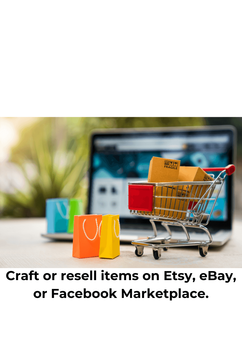 Craft or resell items on Etsy, eBay, or Facebook Marketplace