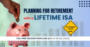 Blog header image titled 'Planning for Retirement with a Lifetime ISA – Tax-Free Income from Age 60, UK Guide 2026', featuring a piggy bank, stacked coins, and a Retirement Ahead sign